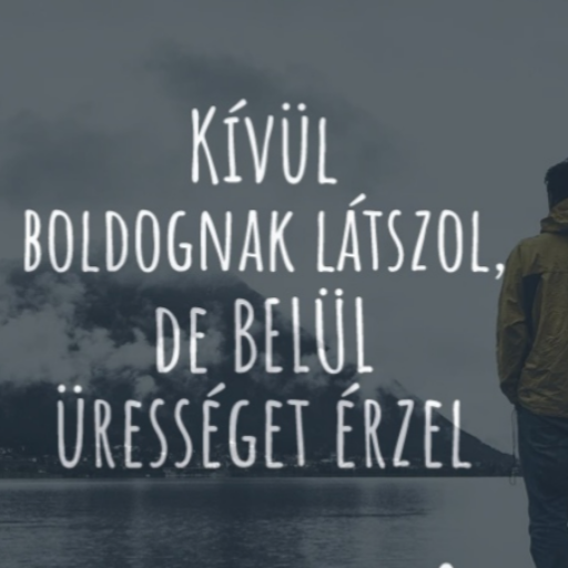 Kívül boldognak látszol, de BELÜL ürességet érzel.